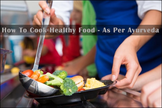 How To Cook Healthy Food – As Per Ayurveda